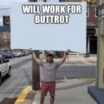 Man holding sign | WILL WORK FOR BUTTROT | image tagged in man holding sign | made w/ Imgflip meme maker