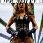 Beyonce Superbowl Yell Meme | ME WHEN I FIND OUT BEYONCE'S RELEASING A NEW ALBUM; THANK YOU GOD | image tagged in memes,beyonce superbowl yell | made w/ Imgflip meme maker