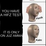 juz test | YOU GO TO SCHOOL; YOU HAVE A HIFZ TEST; IT IS ONLY ON JUZ AMMA; YOU FORGOT EVERYTHING IN JUZ AMMA TOO | image tagged in panik calm 4 panels,muslim | made w/ Imgflip meme maker