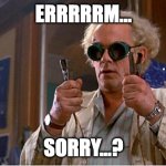 Live Mandela Effect Event | ERRRRRM... SORRY...? | image tagged in doc brown | made w/ Imgflip meme maker