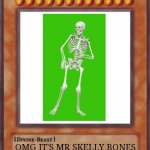 Mr Skelly Bones is my idol :) | Mr Skelly Bones; OMG IT'S MR SKELLY BONES | image tagged in yugioh card,yugioh,mr skelly bones | made w/ Imgflip meme maker
