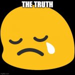 Da chroof | THE TRUTH | image tagged in sad emoji | made w/ Imgflip meme maker