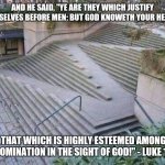 Handicapped Accessible Abomination 001 | AND HE SAID, "YE ARE THEY WHICH JUSTIFY YOURSELVES BEFORE MEN; BUT GOD KNOWETH YOUR HEARTS:; "FOR THAT WHICH IS HIGHLY ESTEEMED AMONG MEN
IS ABOMINATION IN THE SIGHT OF GOD!" - LUKE 16:15. | image tagged in handicapped accessible | made w/ Imgflip meme maker