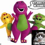 Barney the Dinosaur | HEY KIDS! IT'S ME BARNEY! I DON'T CARE! | image tagged in barney the dinosaur,funny,grumpy cat | made w/ Imgflip meme maker