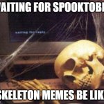 Waiting for the dooting to commence | WAITING FOR SPOOKTOBER; SKELETON MEMES BE LIKE | image tagged in skeleton computer,spooktober,spooky scary skeleton,skeleton memes | made w/ Imgflip meme maker