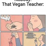 ThatVeganTeacher in a nutshell | Nobody:
That Vegan Teacher:; Eating animals is wrong, Mcdonalds
Hurting animals is wrong, Mcdonalds
Share this song, and change your entire menu to be vegan from now on....... | image tagged in eating words,memes,that vegan teacher,funny because it's true,mcdonalds,vegan | made w/ Imgflip meme maker