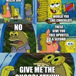 GIVE ME DA CHOCOLATEEEEEEEEEEE | HELLO SIR; WOULD YOU LIKE CHOCOLATE; NO; THESE GIVE YOU FREE UPVOTES A SECOND; GIVE ME THE CHOCOLATE!!!!! | image tagged in memes,chocolate spongebob,upvotes | made w/ Imgflip meme maker