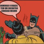 demogracinha | DOMINGO O BRASIL
 TEM UM ENCONTRO
 CONSIGO MESMO | image tagged in batman slapping robin,festa da democracia | made w/ Imgflip meme maker