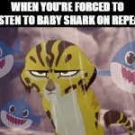 Baby Shark is the worst | WHEN YOU'RE FORCED TO LISTEN TO BABY SHARK ON REPEAT | image tagged in gifs,baby shark | made w/ Imgflip video-to-gif maker