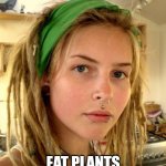 Vegan | OR BETTER YET; EAT PLANTS AND NOT ANIMALS | image tagged in vegan,memes | made w/ Imgflip meme maker