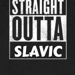 Straight Outta X blank template | SLAVIC | image tagged in straight outta x blank template,slavic | made w/ Imgflip meme maker
