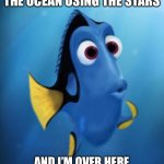 Navigational error | MY ANCESTORS NAVIGATED THE OCEAN USING THE STARS; AND I’M OVER HERE MISSING MY EXITS WITH A GPS | image tagged in dory,gps,lost,navigate,navigation | made w/ Imgflip meme maker