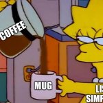 Literal memes v1 | COFFEE; MUG; LISA SIMPSON | image tagged in lisa simpson coffee that x shit | made w/ Imgflip meme maker