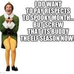 I do like spooky month but I perfer Like elf season better. | I DO WANT TO PAY RESPECTS TO SPOOKY MONTH... BUT SCREW THAT ITS BUDDY THE ELF SEASON NOW! | image tagged in buddy the elf | made w/ Imgflip meme maker