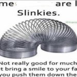 Some _ are like slinkies meme