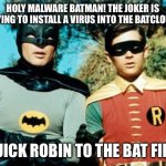 Biffzappow.bat | HOLY MALWARE BATMAN! THE JOKER IS TRYING TO INSTALL A VIRUS INTO THE BATCLOUD! QUICK ROBIN TO THE BAT FILE! | image tagged in batman and robin | made w/ Imgflip meme maker