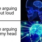 FUUUUUU | Me arguing out loud; Me arguing in my head | image tagged in why are you reading this,stop reading the tags,you have been eternally cursed for reading the tags | made w/ Imgflip meme maker