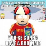 (Not grownup) Ski Instructor | IF YOU DON’T CHECK YOUR MCDONALD’S HAMBURGER FOR PICKLES AND ONIONS; YOU’RE GONNA HAVE A BAD TIME | image tagged in you're gonna have a bad time | made w/ Imgflip meme maker