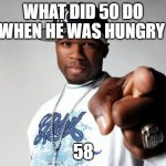 mmmmmmmmmmmmmmmmmmmmmmmmmmmmmmmmmmmmmmmmmmmmmmmmmmmmmmmmmmmmmmmmmmmmmmmmmmmmmmmmmmmmmmmmmmmmmmmmmmmm | WHAT DID 50 DO WHEN HE WAS HUNGRY; 58 | image tagged in 50 cent | made w/ Imgflip meme maker