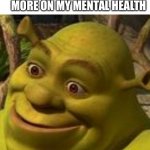 Shrek Face | ME LOOKING AT MY GRADES AFTER FOCUSING MORE ON MY MENTAL HEALTH | image tagged in funny,shrek,relatable,mental health,school | made w/ Imgflip meme maker