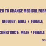 Biology Comes First | WE NEED TO CHANGE MEDICAL FORMS TO... BIOLOGY:  MALE  /  FEMALE; SOCIAL CONSTRUCT:  MALE  / FEMALE  /  OTHER; BRUCE C LINDER | image tagged in biology,social construct,medical forms | made w/ Imgflip meme maker