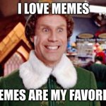 memes are my favorite | I LOVE MEMES; MEMES ARE MY FAVORITE | image tagged in buddy elf favorite | made w/ Imgflip meme maker