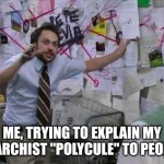 Relationship anarchist polycule | ME, TRYING TO EXPLAIN MY ANARCHIST "POLYCULE" TO PEOPLE | image tagged in charlie day | made w/ Imgflip meme maker