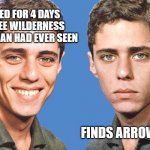 Uggggggghhhhhhhhhh | HIKED FOR 4 DAYS TO SEE WILDERNESS NO HUMAN HAD EVER SEEN; FINDS ARROWHEAD | image tagged in chico buarque happy sad,well darn,nope not this spot,keep walking,arrowhead,came in second | made w/ Imgflip meme maker