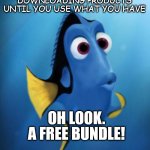 Saying no to product downloads. Oh wait a new bundle | TELL YOURSELF NO MORE DOWNLOADING PRODUCTS UNTIL YOU USE WHAT YOU HAVE; OH LOOK. A FREE BUNDLE! IMAGE CREDIT: SARANDIPITY'S | image tagged in dory | made w/ Imgflip meme maker