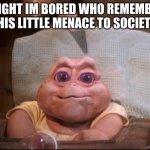 Y or N | ALRIGHT IM BORED WHO REMEMBERS THIS LITTLE MENACE TO SOCIETY | image tagged in not the mama,dinosaur,dinosaurs | made w/ Imgflip meme maker