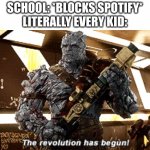 They made a petition to kid it unblocked... It has more than 200 signatures already, and it was created 22 hours ago XDand it's  | SCHOOL: *BLOCKS SPOTIFY*
LITERALLY EVERY KID: | image tagged in the revolution has begun | made w/ Imgflip meme maker