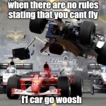 wroooommmm | when there are no rules stating that you cant fly; f1 car go woosh | image tagged in f1 crash | made w/ Imgflip meme maker