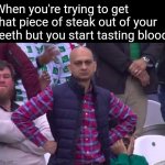 Disappointed Man | When you're trying to get that piece of steak out of your teeth but you start tasting blood | image tagged in disappointed man | made w/ Imgflip meme maker