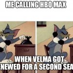 Tom Calling | ME CALLING HBO MAX; WHEN VELMA GOT RENEWED FOR A SECOND SEASON | image tagged in tom calling | made w/ Imgflip meme maker
