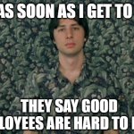 Good Employees | I HIDE AS SOON AS I GET TO WORK;; THEY SAY GOOD EMPLOYEES ARE HARD TO FIND. | image tagged in good employees | made w/ Imgflip meme maker