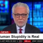 human stupidity | Human Stupidity is Real | image tagged in cnn wolf of fake news fanfiction | made w/ Imgflip meme maker