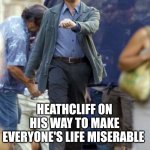 Dicaprio walking | HEATHCLIFF ON HIS WAY TO MAKE EVERYONE'S LIFE MISERABLE | image tagged in dicaprio walking,heathcliff,wuthering heights,miserable,ruining lives,emily bronte | made w/ Imgflip meme maker