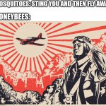 Imperial Japanese Kamikaze Pilot Propaganda Poster | MOSQUITOES: STING YOU AND THEN FLY AWAY; HONEYBEES: | image tagged in imperial japanese kamikaze pilot propaganda poster,bees,mosquitoes | made w/ Imgflip meme maker