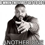 just keep chugging | 21 YEAR OLD WHEN THEY FIRST GET TO GO TO THE BAR; ANOTHER ONE | image tagged in dj khaled another one,21 year olds,beer,dj khaled | made w/ Imgflip meme maker