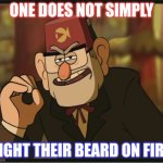 One Does Not Simply: Gravity Falls Version | ONE DOES NOT SIMPLY; LIGHT THEIR BEARD ON FIRE | image tagged in one does not simply gravity falls version | made w/ Imgflip meme maker