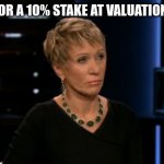 Barbara Shark Tank | LOOKING FOR A 10% STAKE AT VALUATION OF $1000 | image tagged in barbara shark tank | made w/ Imgflip meme maker