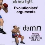 The creationists can’t process scientific explanation but have no problem believing a god poofed everything into existence | Evolutionists’ arguments; my only answer is God’s miracles did all that | image tagged in damn got hands,evolution,science,god,christianity,creationism | made w/ Imgflip meme maker