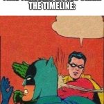 lol | TIME TRAVELER MOVES CHAIR
THE TIMELINE: | image tagged in robin slaps batman,batman slapping robin,batman,time travel | made w/ Imgflip meme maker
