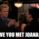 have you met ted | HAVE YOU MET JOANA? | image tagged in have you met ted | made w/ Imgflip meme maker
