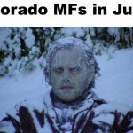 I live in co its true | colorado MFs in June | image tagged in cold | made w/ Imgflip meme maker