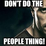 the rock stern expression | DON'T DO THE; PEOPLE THING! | image tagged in the rock stern expression | made w/ Imgflip meme maker