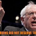 Bernie Sanders | THE BRUINS DID NOT DESERVE TO LOSE! | image tagged in bernie sanders | made w/ Imgflip meme maker