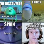 POV : a new land is discovered : | THE DISCOVERER; BRITISH :; helo; WHAT AM I TO YOU; SPAIN; THE GROUP OF PEOPLE WHO ALREADY LIVE I THAT PLACE; buenos dias; SH*T | image tagged in silence,pov,relatable,britain,spain,funny | made w/ Imgflip meme maker
