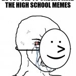 it's freaking me out | SOMEDAY WE WILL BE TOO OLD TO UNDERSTAND THE HIGH SCHOOL MEMES | image tagged in pretending to be happy hiding crying behind a mask,funny,memes,high school,confused screaming,depression | made w/ Imgflip meme maker