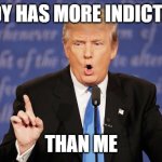 Donald Trump Wrong | NOBODY HAS MORE INDICTMENTS; THAN ME | image tagged in donald trump wrong | made w/ Imgflip meme maker